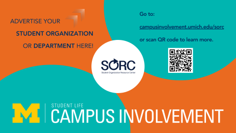 Advertise your Student Organization or Department here! Go to: campusinvolvement.umich.edu/sorc to learn more.