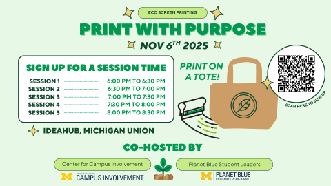 Poster for the “Print With Purpose” eco screen printing event on November 6, 2025 at IdeaHub in the Michigan Union, featuring session sign-up times, QR code registration, tote bag printing artwork, and University of Michigan Campus Involvement and Planet Blue branding.