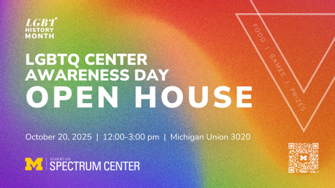 Poster for the Spectrum Center’s LGBTQ Center Awareness Day Open House during LGBT History Month on October 20, 2025 from 12:00–3:00 PM at Michigan Union Room 3020, featuring rainbow gradient artwork, QR code, and activities including food, games, and prizes.