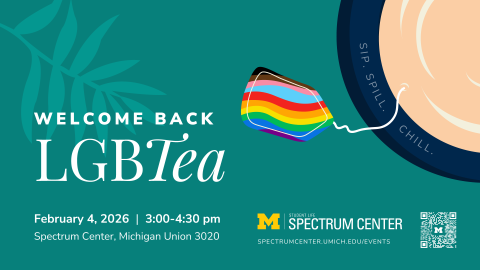 Poster for the Spectrum Center’s “Welcome Back LGBTea” event on February 4, 2026 from 3:00–4:30 PM at the Spectrum Center in Michigan Union Room 3020, featuring tea-themed artwork, rainbow tea bag illustration, and QR code for event information.